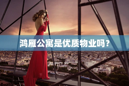 鸿雁公寓是优质物业吗？