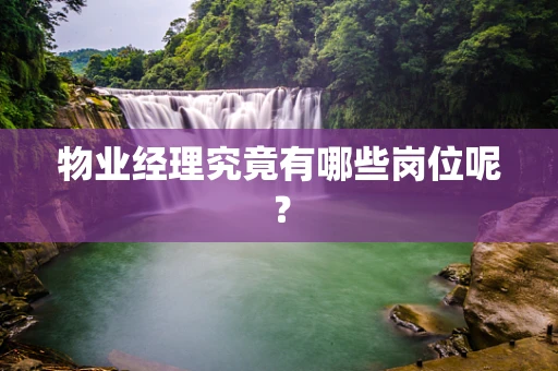 物业经理究竟有哪些岗位呢？