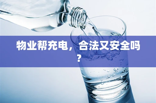 物业帮充电，合法又安全吗？