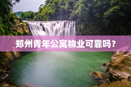 郑州青年公寓物业可靠吗？