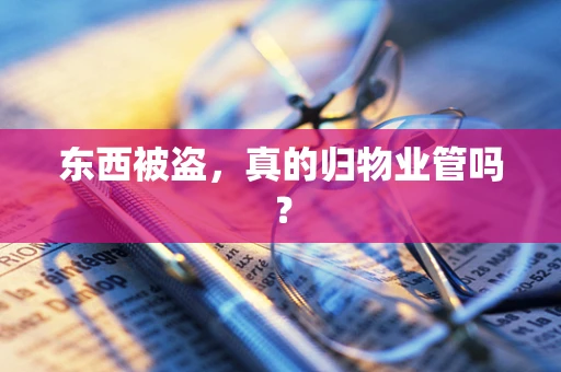 东西被盗，真的归物业管吗？