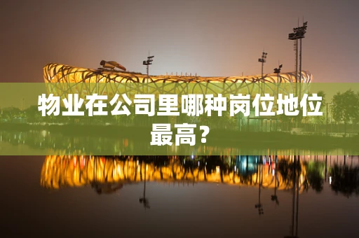 物业在公司里哪种岗位地位最高？