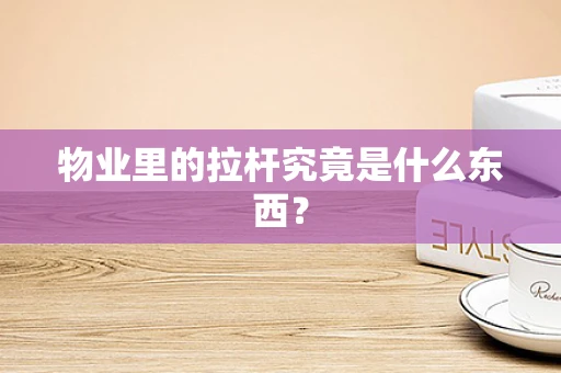 物业里的拉杆究竟是什么东西？