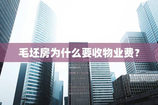 毛坯房为什么要收物业费？