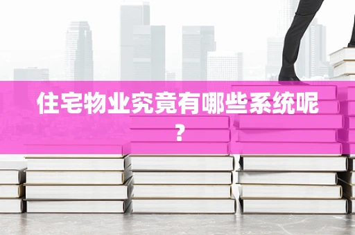 住宅物业究竟有哪些系统呢？