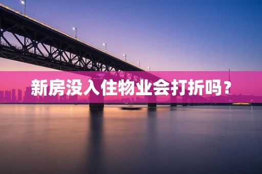 新房没入住物业会打折吗？